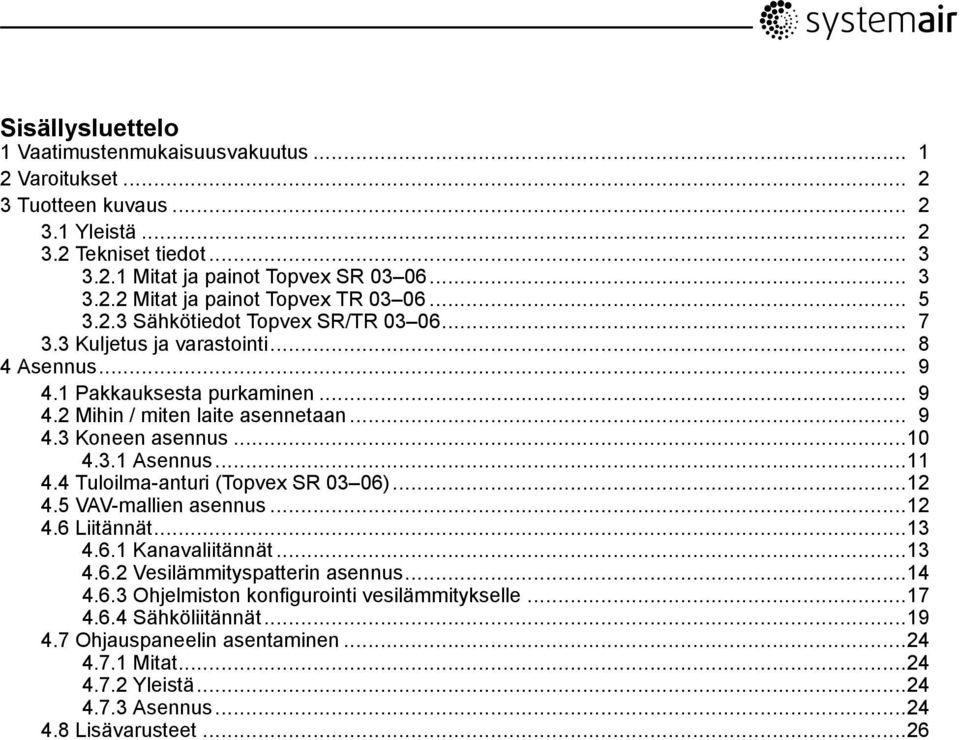 ..11 4.4 Tuloilma-anturi (Topvex SR 03 06)...12 4.5 VAV-mallien asennus...12 4.6 Liitännät...13 4.6.1 Kanavaliitännät...13 4.6.2 Vesilämmityspatterin asennus...14 4.6.3 Ohjelmiston konfigurointi vesilämmitykselle.