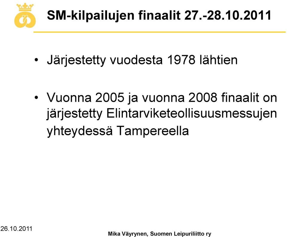 Vuonna 2005 ja vuonna 2008 finaalit on