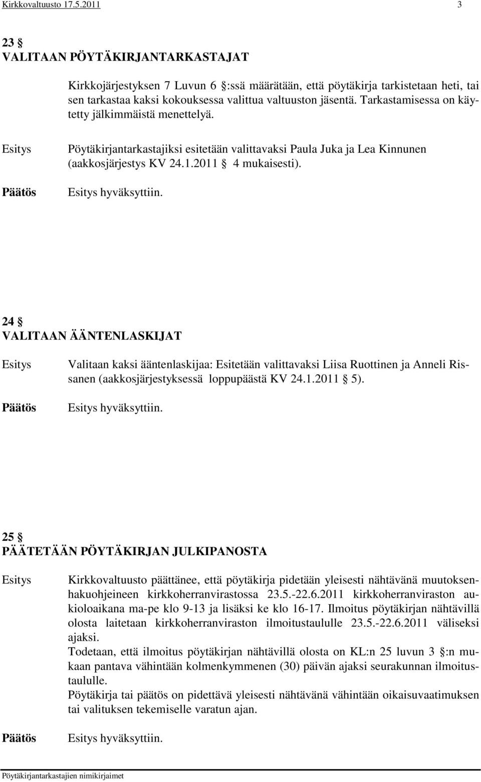 Tarkastamisessa on käytetty jälkimmäistä menettelyä. Pöytäkirjantarkastajiksi esitetään valittavaksi Paula Juka ja Lea Kinnunen (aakkosjärjestys KV 24.1.2011 4 mukaisesti). hyväksyttiin.