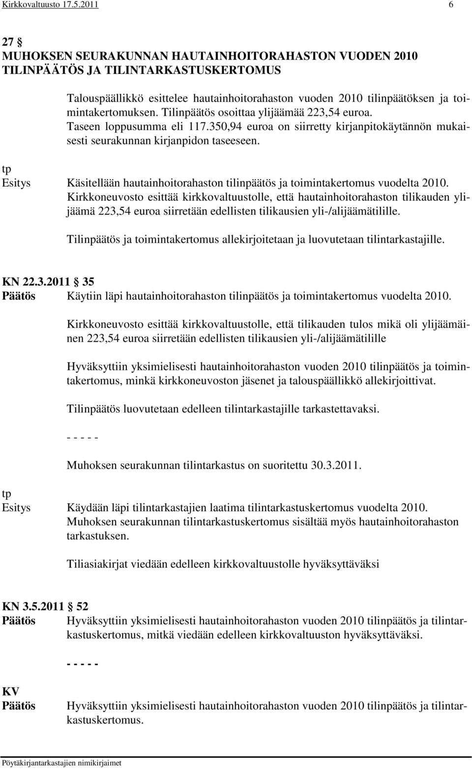 Tilinpäätös osoittaa ylijäämää 223,54 euroa. Taseen loppusumma eli 117.350,94 euroa on siirretty kirjanpitokäytännön mukaisesti seurakunnan kirjanpidon taseeseen.