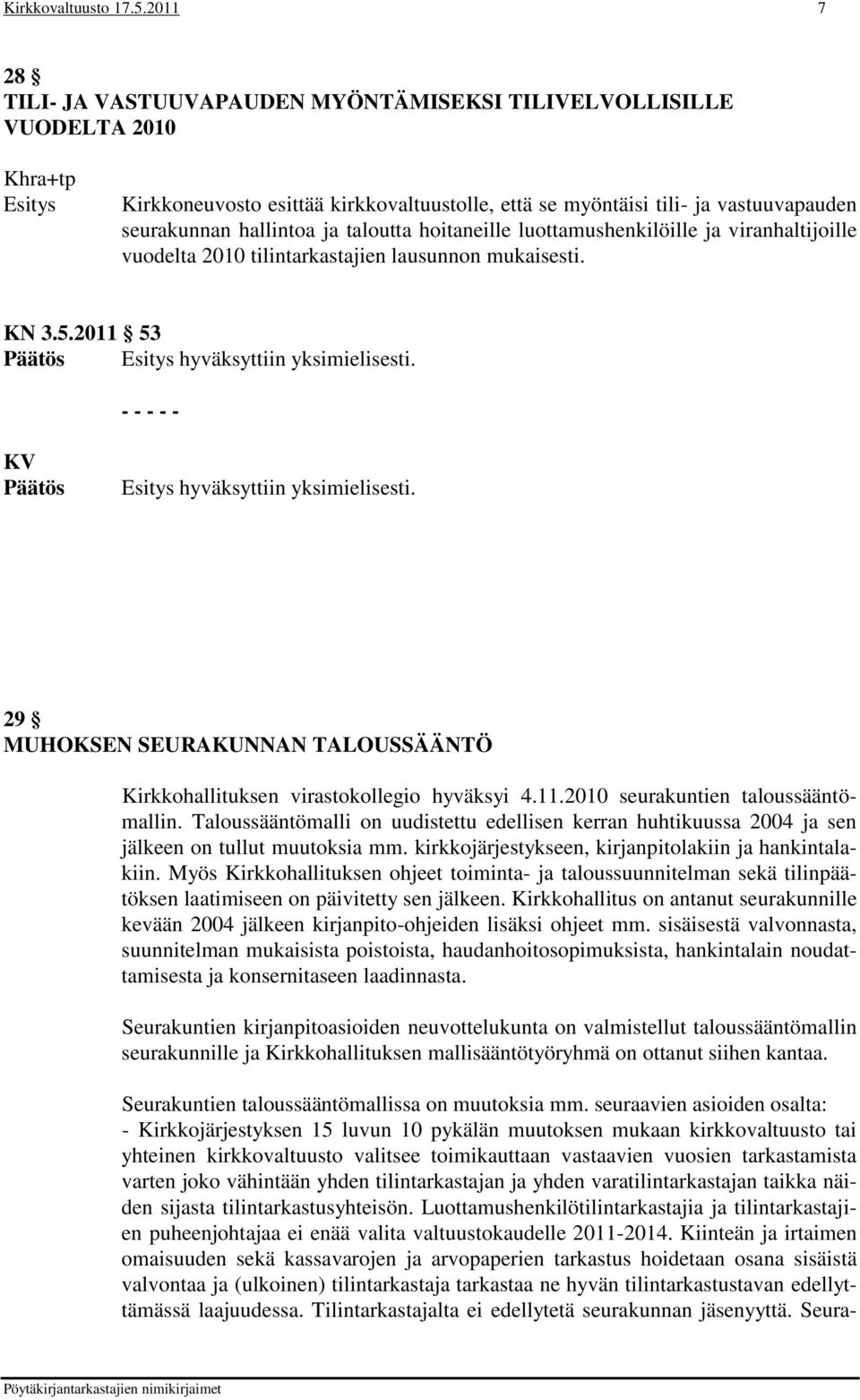 taloutta hoitaneille luottamushenkilöille ja viranhaltijoille vuodelta 2010 tilintarkastajien lausunnon mukaisesti. KN 3.5.2011 53 hyväksyttiin yksimielisesti. KV hyväksyttiin yksimielisesti.