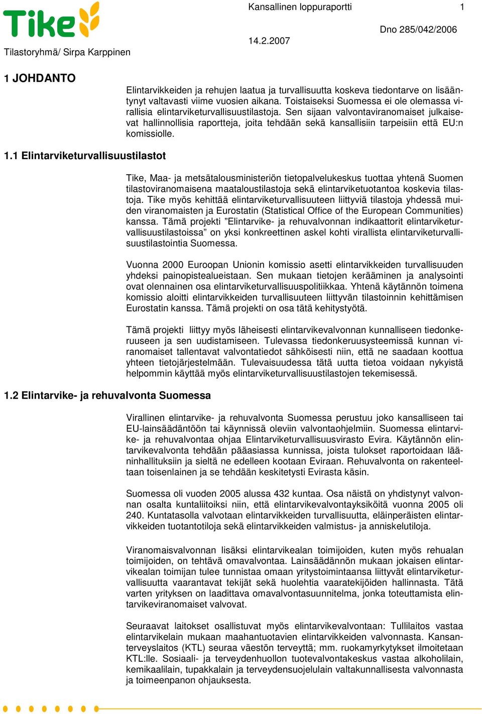 Sen sijaan valvontaviranomaiset julkaisevat hallinnollisia raportteja, joita tehdään sekä kansallisiin tarpeisiin että EU:n komissiolle. 1.1 Elintarviketurvallisuustilastot 1.