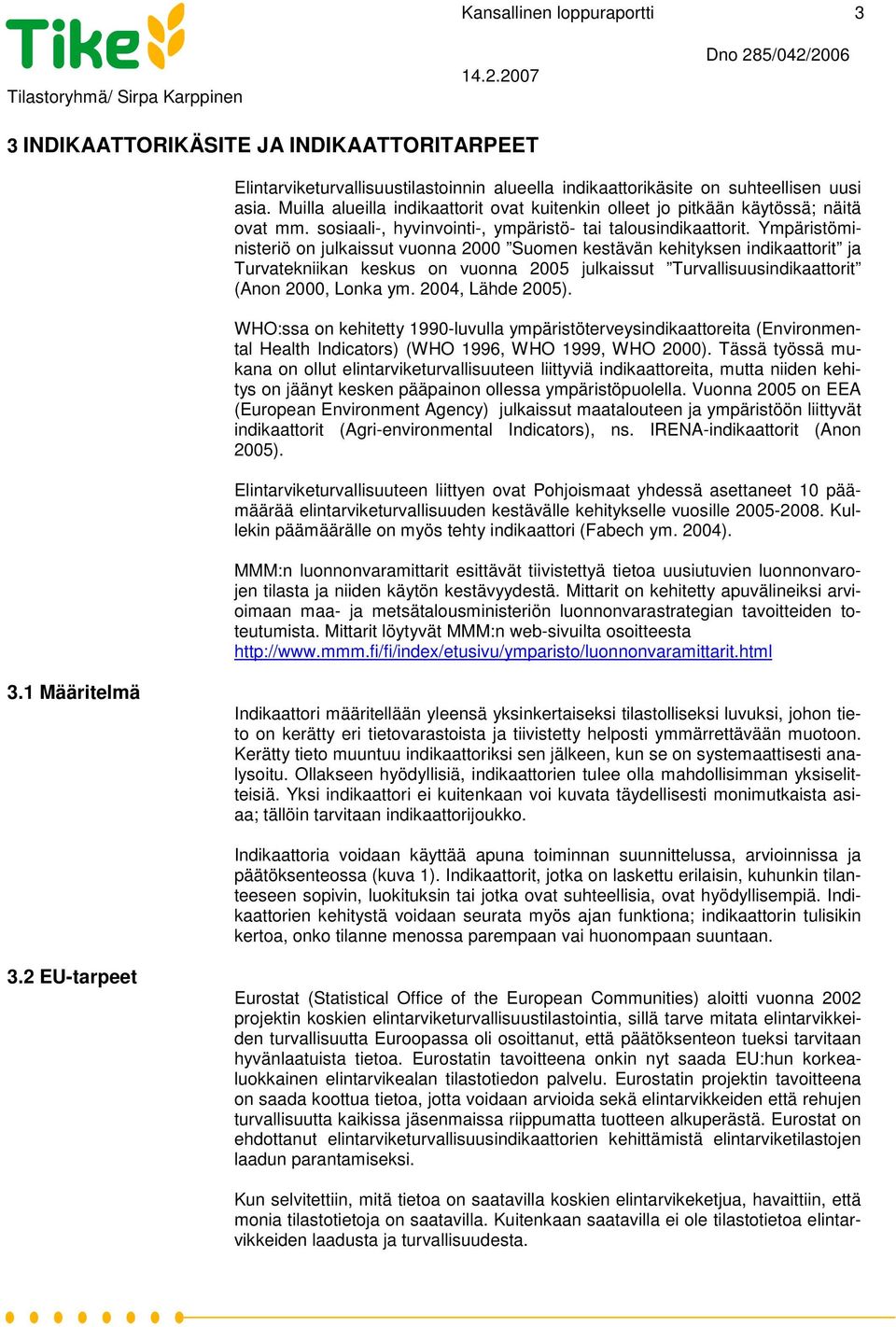 Ympäristöministeriö on julkaissut vuonna 2000 Suomen kestävän kehityksen indikaattorit ja Turvatekniikan keskus on vuonna 2005 julkaissut Turvallisuusindikaattorit (Anon 2000, Lonka ym.