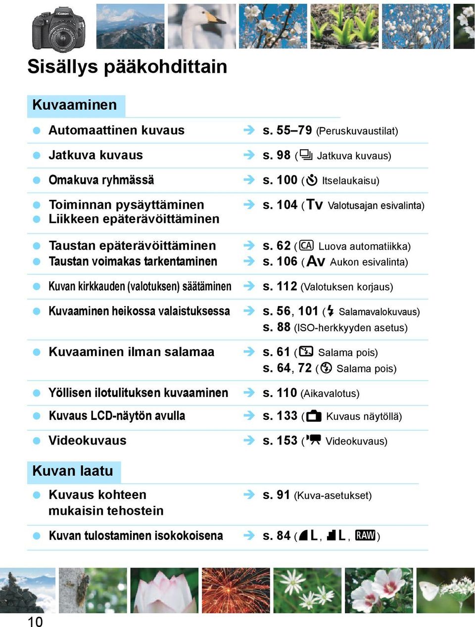 mukaisin tehostein s. 55 79 (Peruskuvaustilat) s. 98 (i Jatkuva kuvaus) s. 100 (j Itselaukaisu) s. 104 (s Valotusajan esivalinta) s. 62 (C Luova automatiikka) s. 106 (f Aukon esivalinta) s.