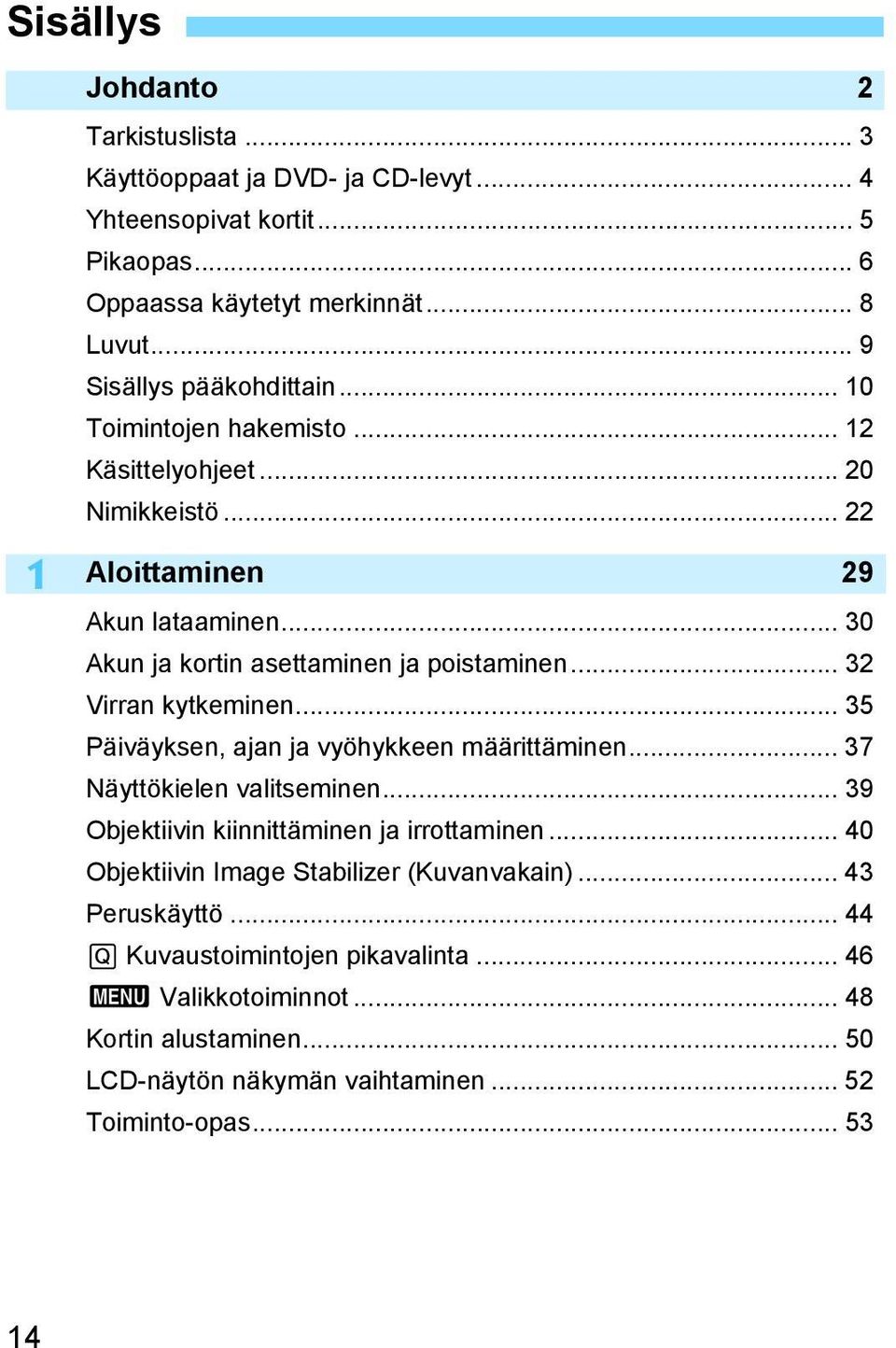 .. 32 Virran kytkeminen... 35 Päiväyksen, ajan ja vyöhykkeen määrittäminen... 37 Näyttökielen valitseminen... 39 Objektiivin kiinnittäminen ja irrottaminen.