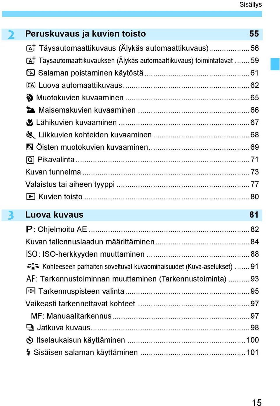..69 Q Pikavalinta...71 Kuvan tunnelma...73 Valaistus tai aiheen tyyppi...77 x Kuvien toisto...80 Luova kuvaus 81 d: Ohjelmoitu AE...82 Kuvan tallennuslaadun määrittäminen.