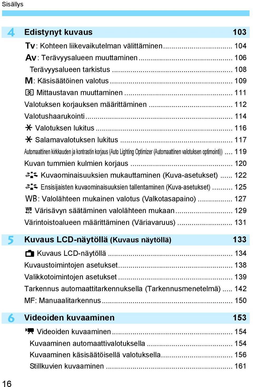 .. 117 Automaattinen kirkkauden ja kontrastin korjaus (Auto Lighting Optimizer (Automaattinen valotuksen optimointi))... 119 Kuvan tummien kulmien korjaus.