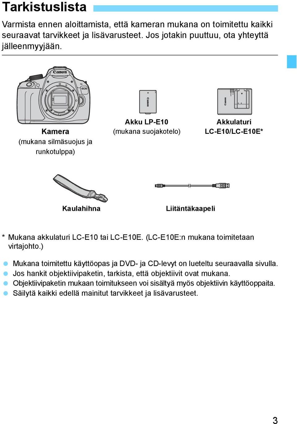 Kamera (mukana silmäsuojus ja runkotulppa) Akku LP-E10 (mukana suojakotelo) Akkulaturi LC-E10/LC-E10E* Kaulahihna Liitäntäkaapeli * Mukana akkulaturi LC-E10 tai LC-E10E.