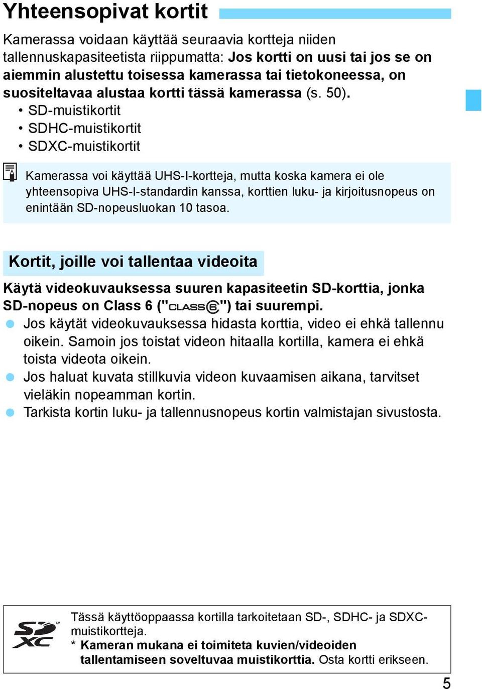 SD-muistikortit SDHC-muistikortit SDXC-muistikortit Kamerassa voi käyttää UHS-I-kortteja, mutta koska kamera ei ole yhteensopiva UHS-I-standardin kanssa, korttien luku- ja kirjoitusnopeus on enintään