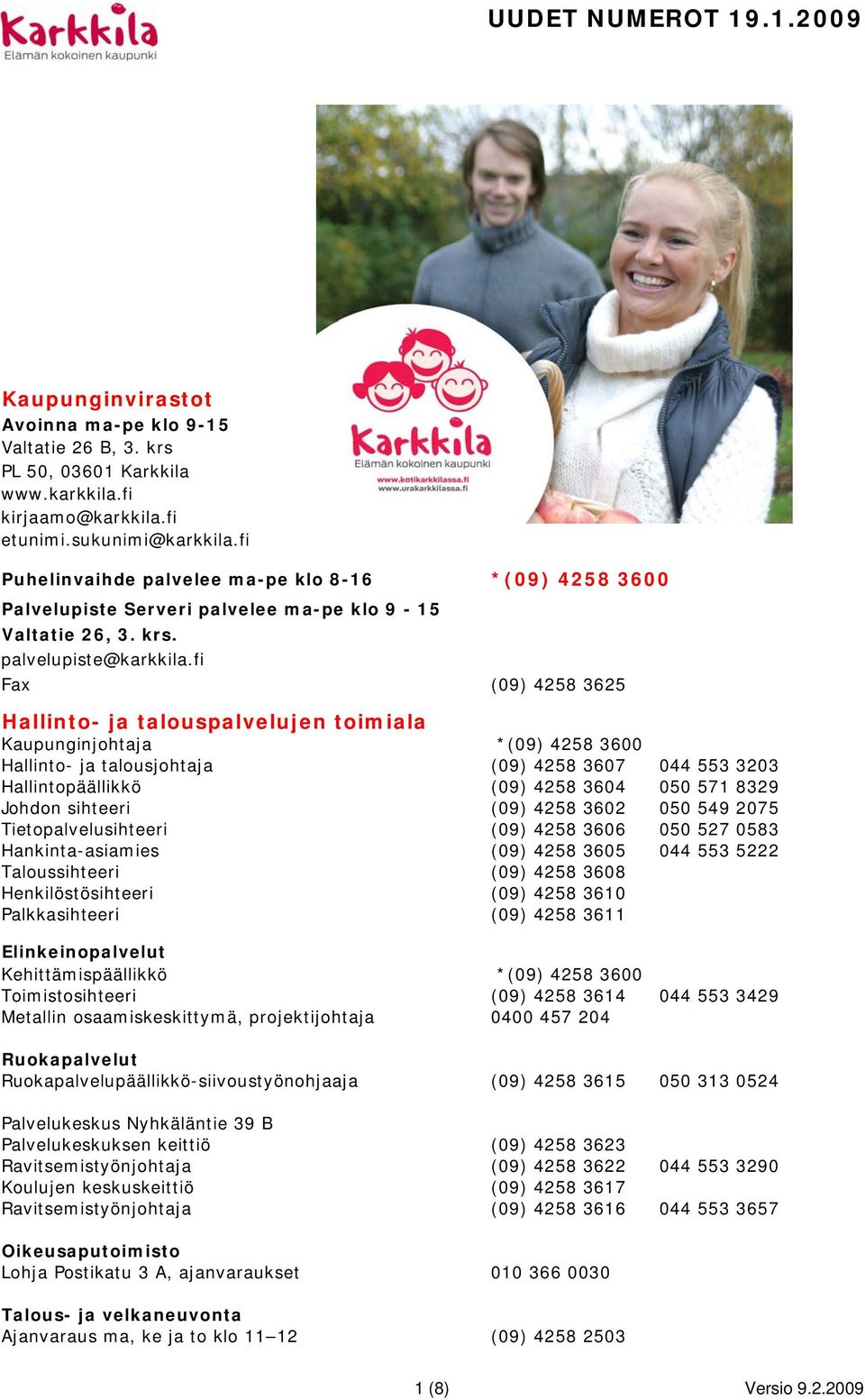 fi Fax (09) 4258 3625 Hallinto- ja talouspalvelujen toimiala Kaupunginjohtaja *(09) 4258 3600 Hallinto- ja talousjohtaja (09) 4258 3607 044 553 3203 Hallintopäällikkö (09) 4258 3604 050 571 8329