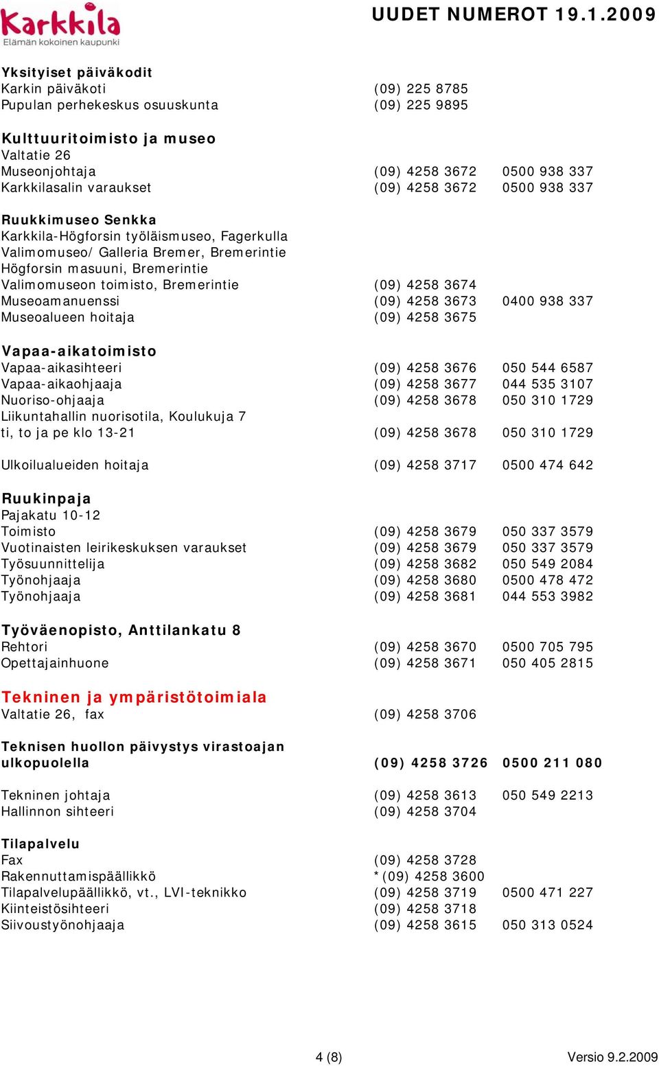 Bremerintie (09) 4258 3674 Museoamanuenssi (09) 4258 3673 0400 938 337 Museoalueen hoitaja (09) 4258 3675 Vapaa-aikatoimisto Vapaa-aikasihteeri (09) 4258 3676 050 544 6587 Vapaa-aikaohjaaja (09) 4258