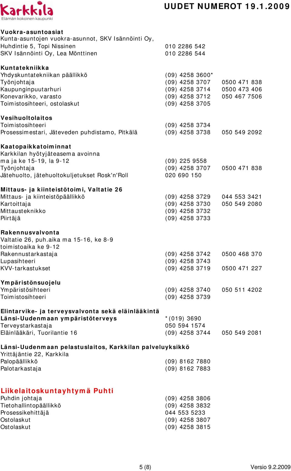4258 3705 Vesihuoltolaitos Toimistosihteeri (09) 4258 3734 Prosessimestari, Jäteveden puhdistamo, Pitkälä (09) 4258 3738 050 549 2092 Kaatopaikkatoiminnat Karkkilan hyötyjäteasema avoinna ma ja ke