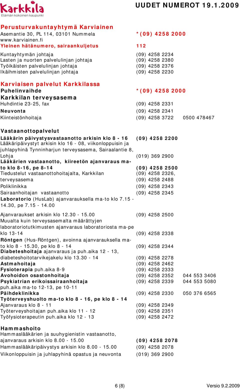 palvelulinjan johtaja (09) 4258 2230 Karviaisen palvelut Karkkilassa Puhelinvaihde *(09) 4258 2000 Karkkilan terveysasema Huhdintie 23-25, fax (09) 4258 2331 Neuvonta (09) 4258 2341