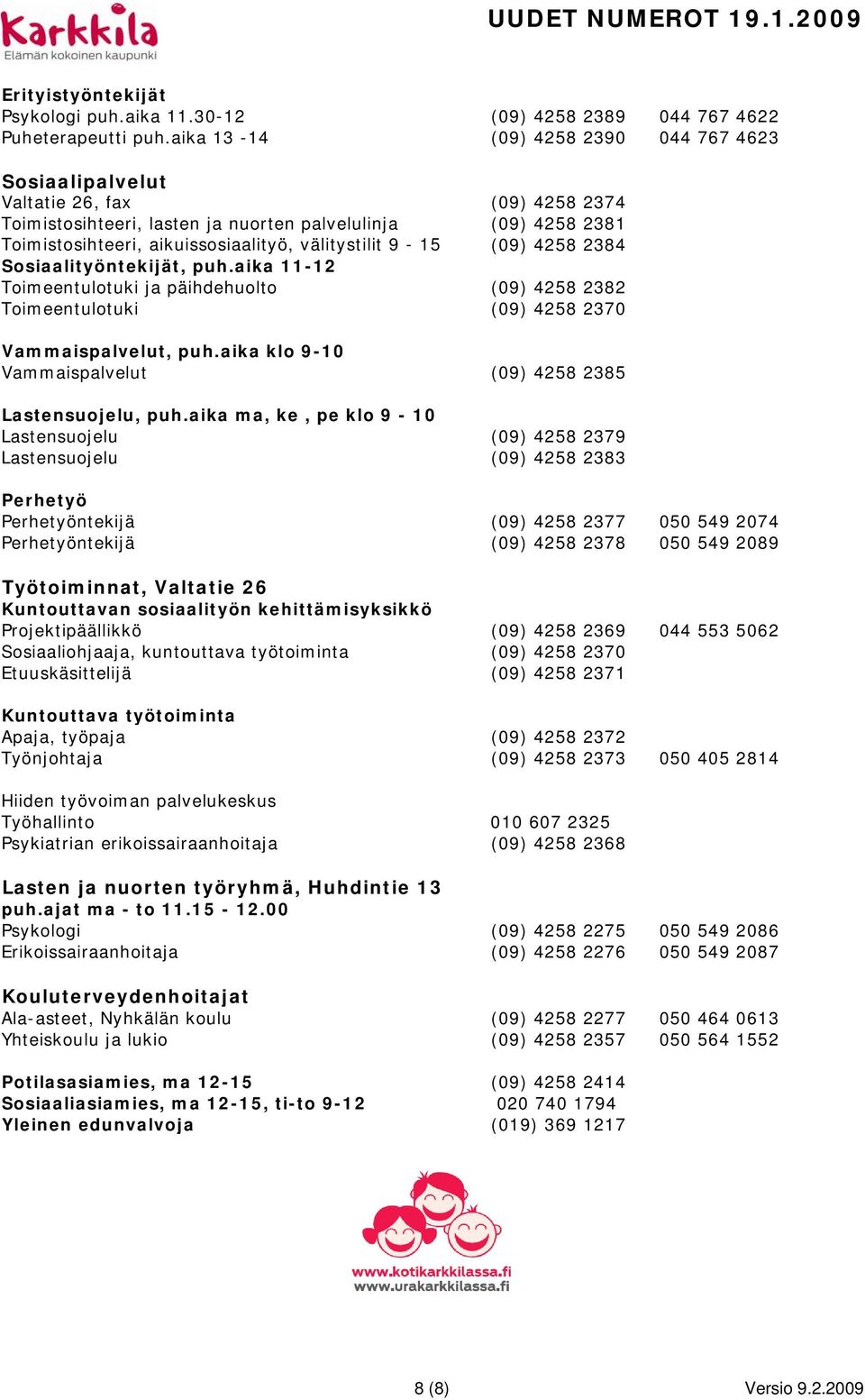 välitystilit 9-15 (09) 4258 2384 Sosiaalityöntekijät, puh.aika 11-12 Toimeentulotuki ja päihdehuolto (09) 4258 2382 Toimeentulotuki (09) 4258 2370 Vammaispalvelut, puh.