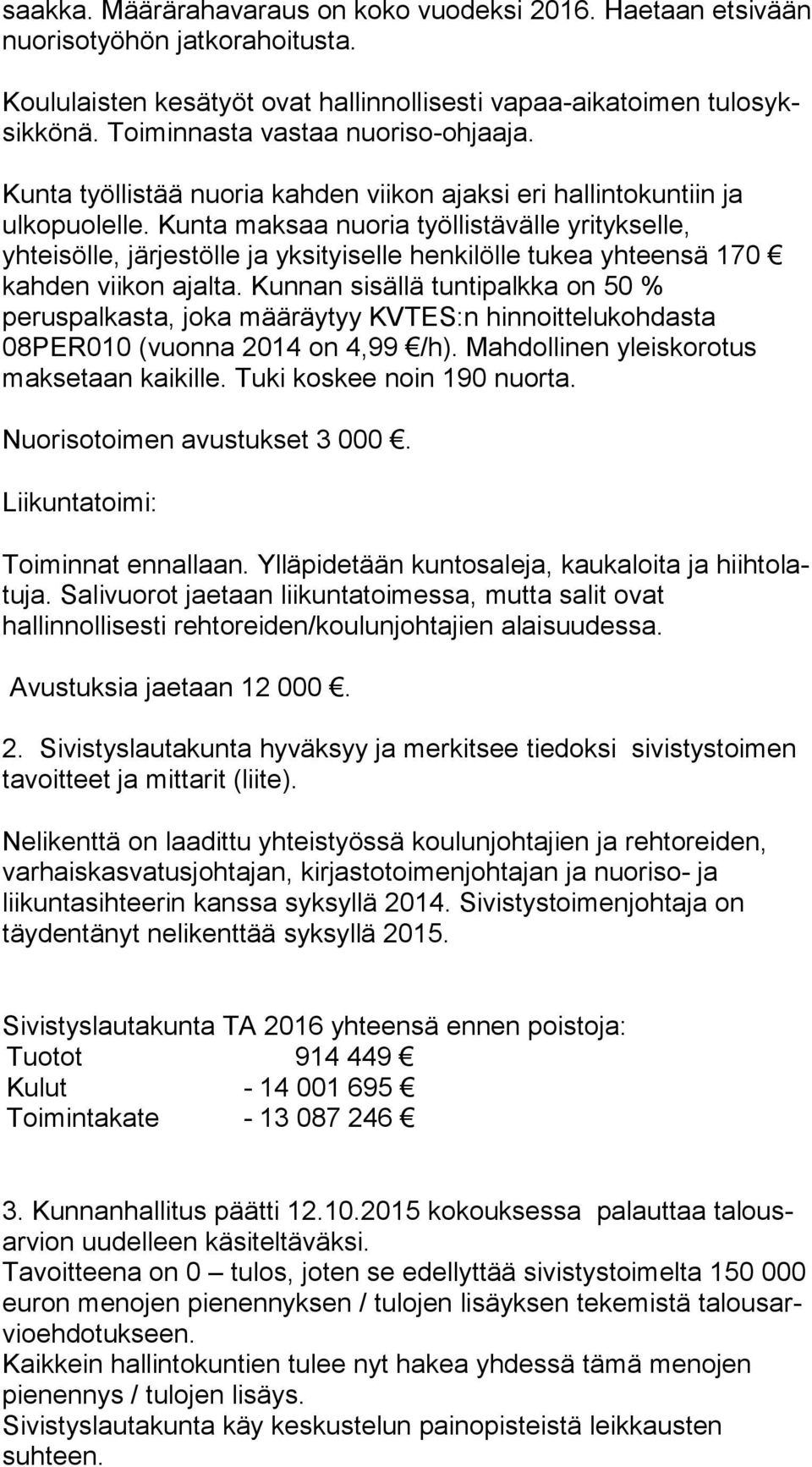 Kunta maksaa nuoria työllistävälle yri tyk sel le, yhteisölle, järjestölle ja yksityiselle henkilölle tukea yh teen sä 170 kahden viikon ajalta.