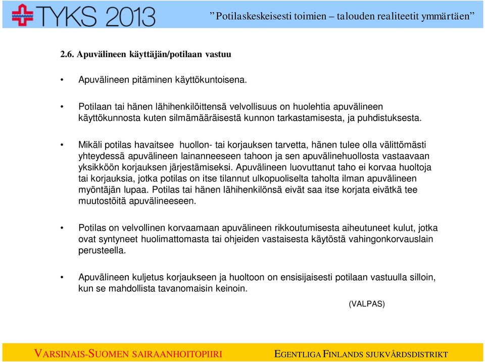 Mikäli potilas havaitsee huollon- tai korjauksen tarvetta, hänen tulee olla välittömästi yhteydessä apuvälineen lainanneeseen tahoon ja sen apuvälinehuollosta vastaavaan yksikköön korjauksen