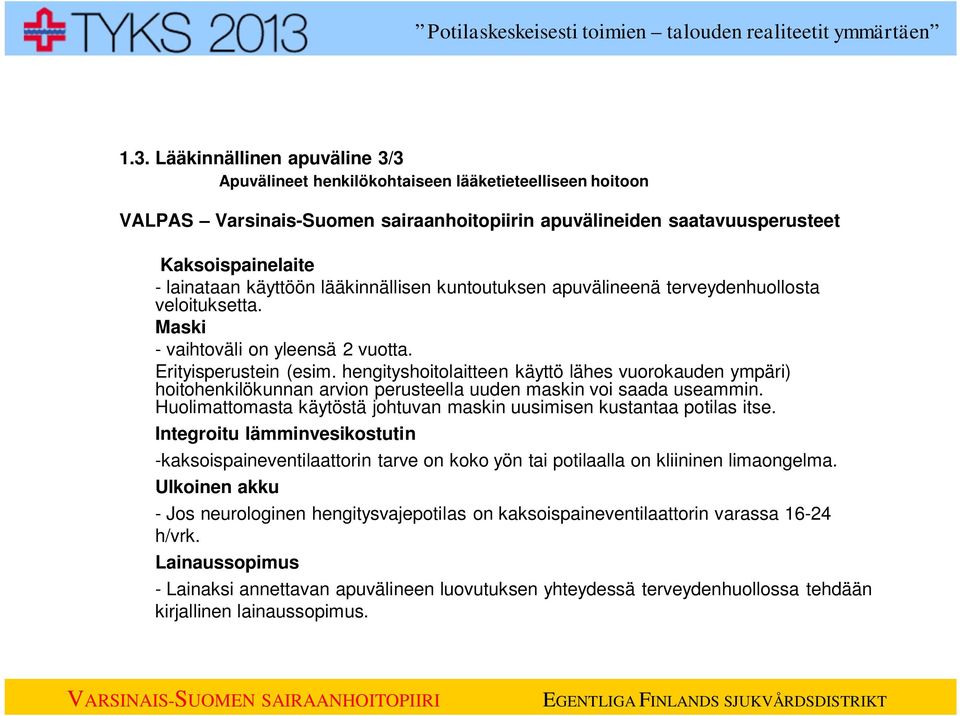 hengityshoitolaitteen käyttö lähes vuorokauden ympäri) hoitohenkilökunnan arvion perusteella uuden maskin voi saada useammin. Huolimattomasta käytöstä johtuvan maskin uusimisen kustantaa potilas itse.