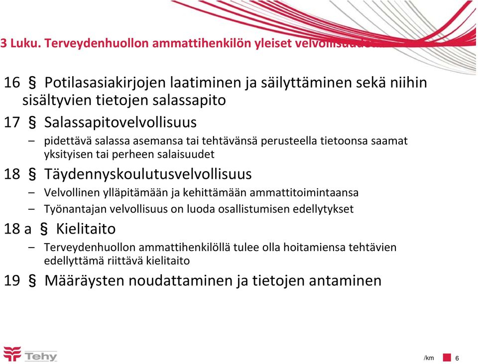Salassapitovelvollisuus pidettävä salassa asemansa tai tehtävänsä perusteella tietoonsa saamat yksityisen tai perheen salaisuudet 18