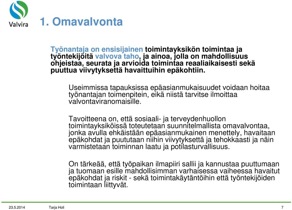 Tavoitteena on, että sosiaali- ja terveydenhuollon toimintayksiköissä toteutetaan suunnitelmallista omavalvontaa, jonka avulla ehkäistään epäasianmukainen menettely, havaitaan epäkohdat ja puututaan