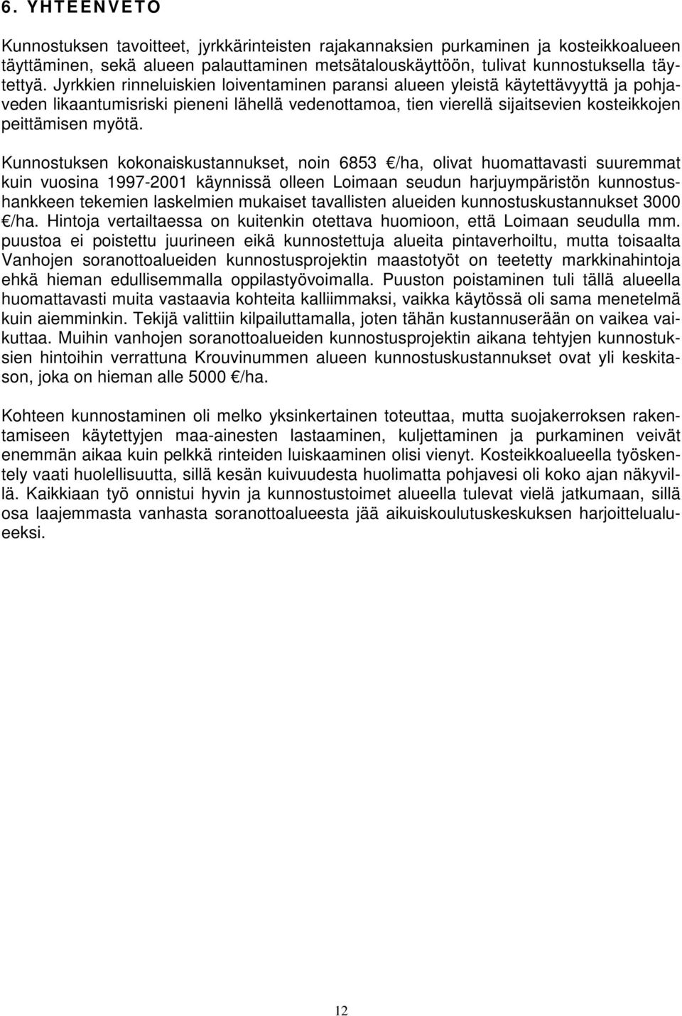 Kunnostuksen kokonaiskustannukset, noin 6853 /ha, olivat huomattavasti suuremmat kuin vuosina 1997-2001 käynnissä olleen Loimaan seudun harjuympäristön kunnostushankkeen tekemien laskelmien mukaiset