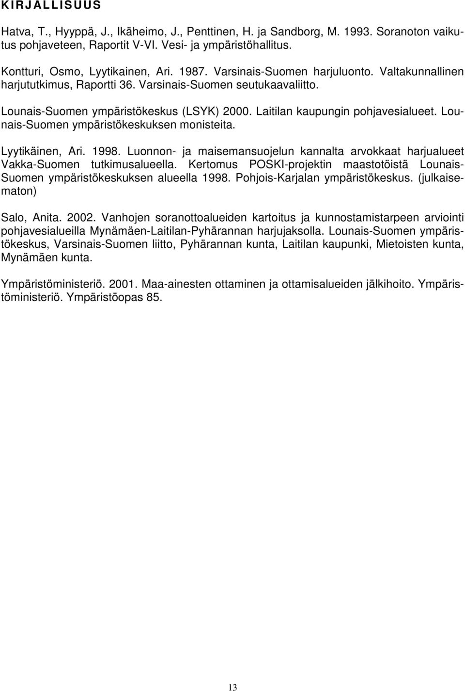 Lounais-Suomen ympäristökeskuksen monisteita. Lyytikäinen, Ari. 1998. Luonnon- ja maisemansuojelun kannalta arvokkaat harjualueet Vakka-Suomen tutkimusalueella.