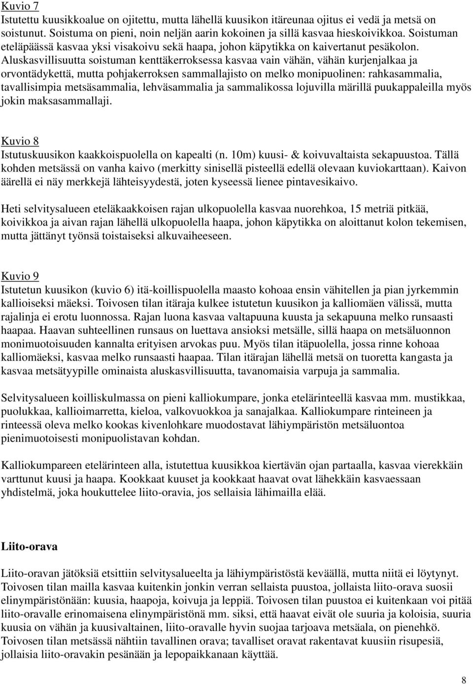 Aluskasvillisuutta soistuman kenttäkerroksessa kasvaa vain vähän, vähän kurjenjalkaa ja orvontädykettä, mutta pohjakerroksen sammallajisto on melko monipuolinen: rahkasammalia, tavallisimpia