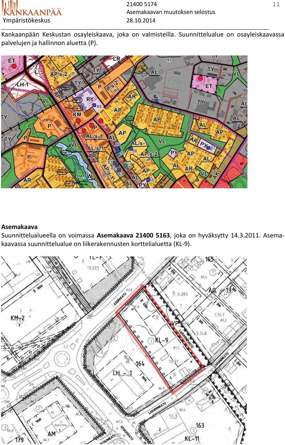 Asemakaava Suunnittelualueella on voimassa Asemakaava 21400 5163, joka on