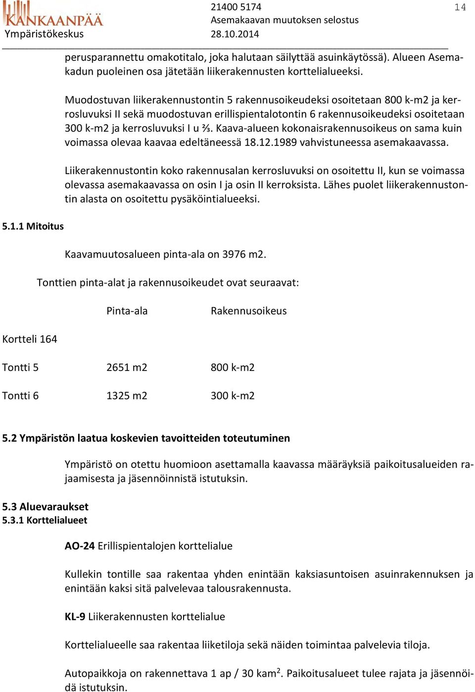 Kaava-alueen kokonaisrakennusoikeus on sama kuin voimassa olevaa kaavaa edeltäneessä 18.12.1989 vahvistuneessa asemakaavassa.