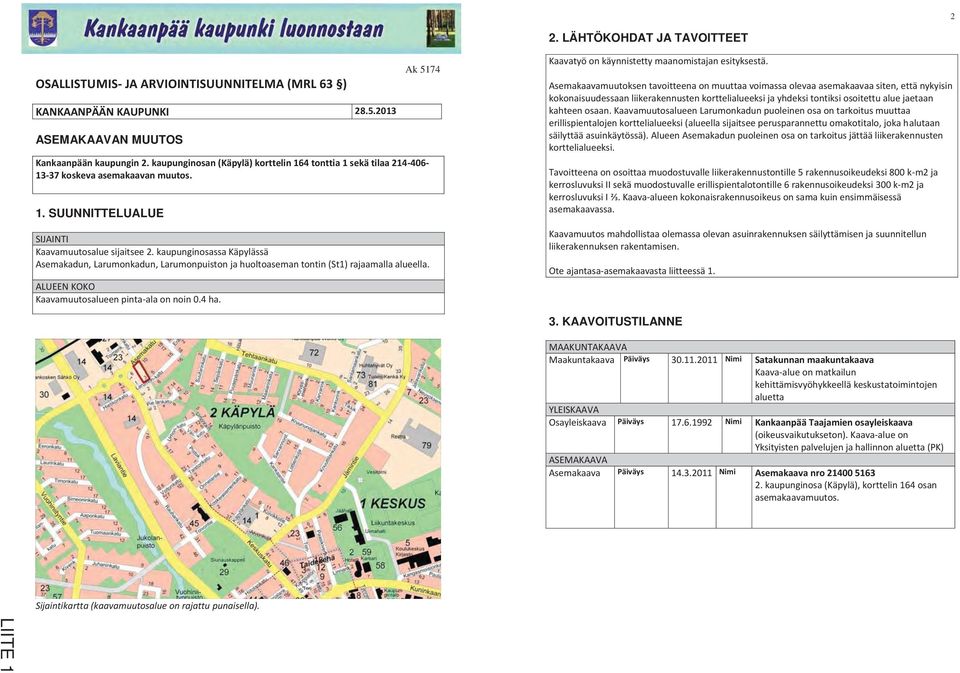 kaupunginosassa Käpylässä Asemakadun, Larumonkadun, Larumonpuiston ja huoltoaseman tontin (St1) rajaamalla alueella. ALUEEN KOKO Kaavamuutosalueen pinta-ala on noin 0.4 ha.