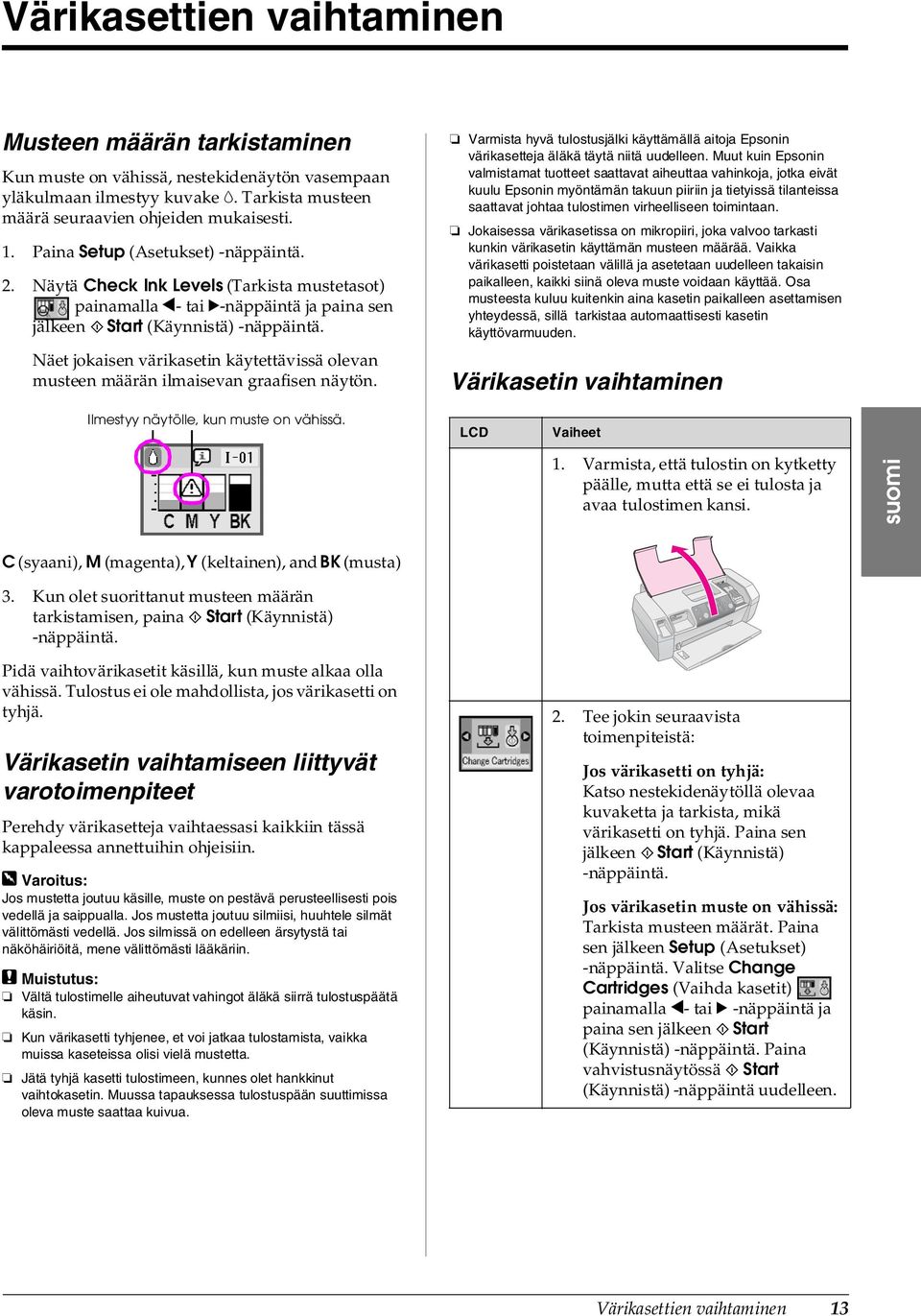 Näet jokaisen värikasetin käytettävissä olevan musteen määrän ilmaisevan graafisen näytön. Varmista hyvä tulostusjälki käyttämällä aitoja Epsonin värikasetteja äläkä täytä niitä uudelleen.