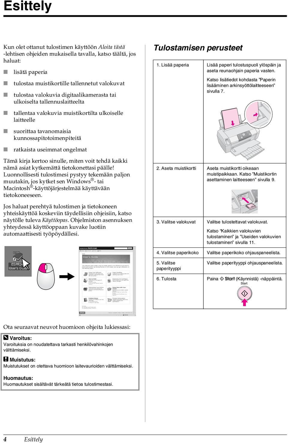 Katso lisätiedot kohdasta Paperin lisääminen arkinsyöttölaitteeseen sivulla 7.