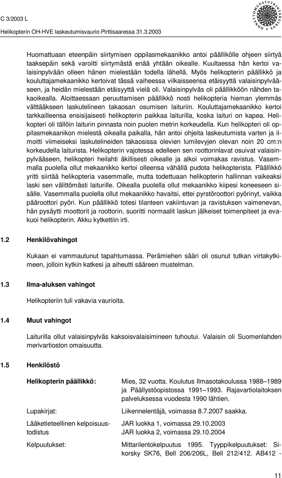 Myös helikopterin päällikkö ja kouluttajamekaanikko kertoivat tässä vaiheessa vilkaisseensa etäisyyttä valaisinpylvääseen, ja heidän mielestään etäisyyttä vielä oli.