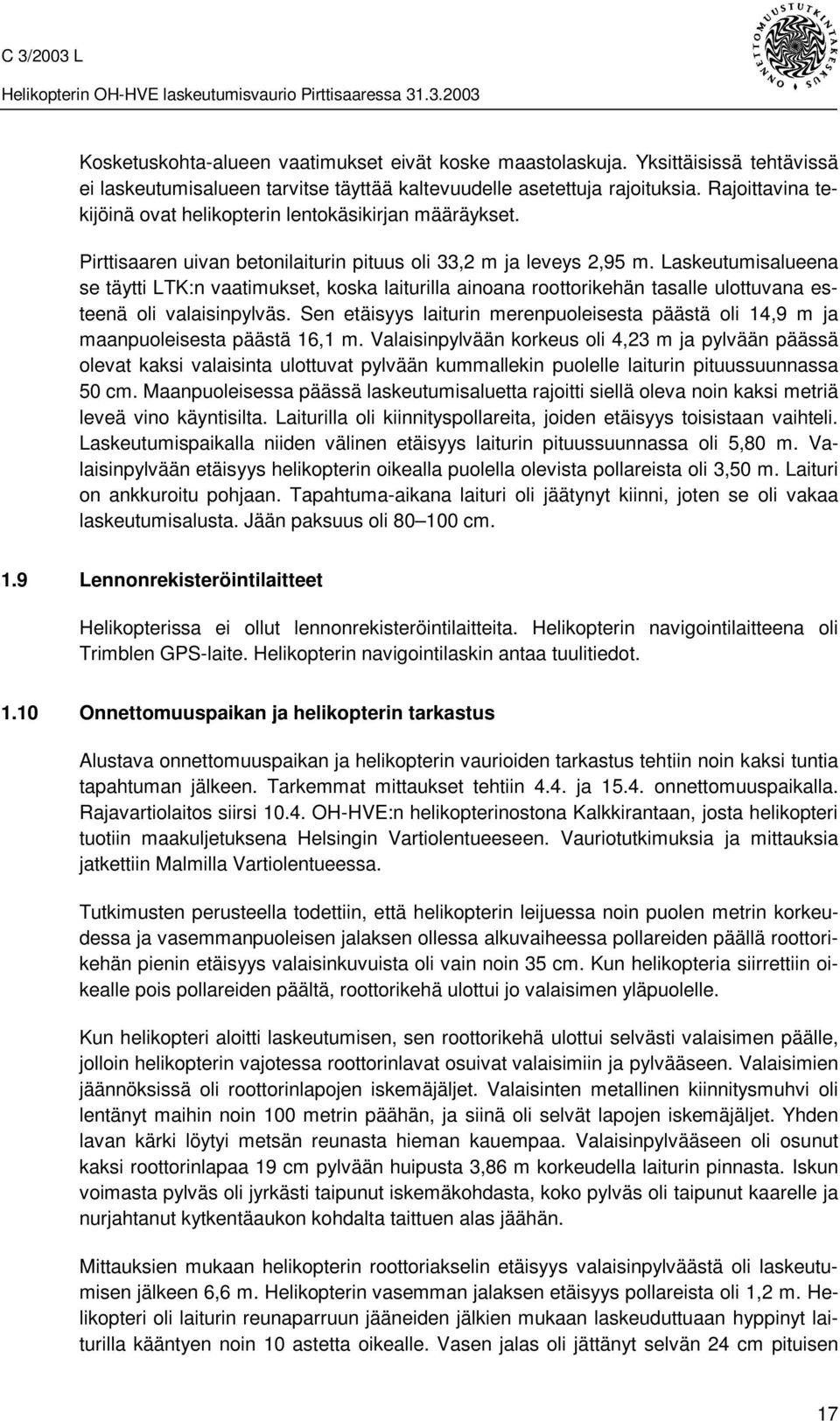 Laskeutumisalueena se täytti LTK:n vaatimukset, koska laiturilla ainoana roottorikehän tasalle ulottuvana esteenä oli valaisinpylväs.