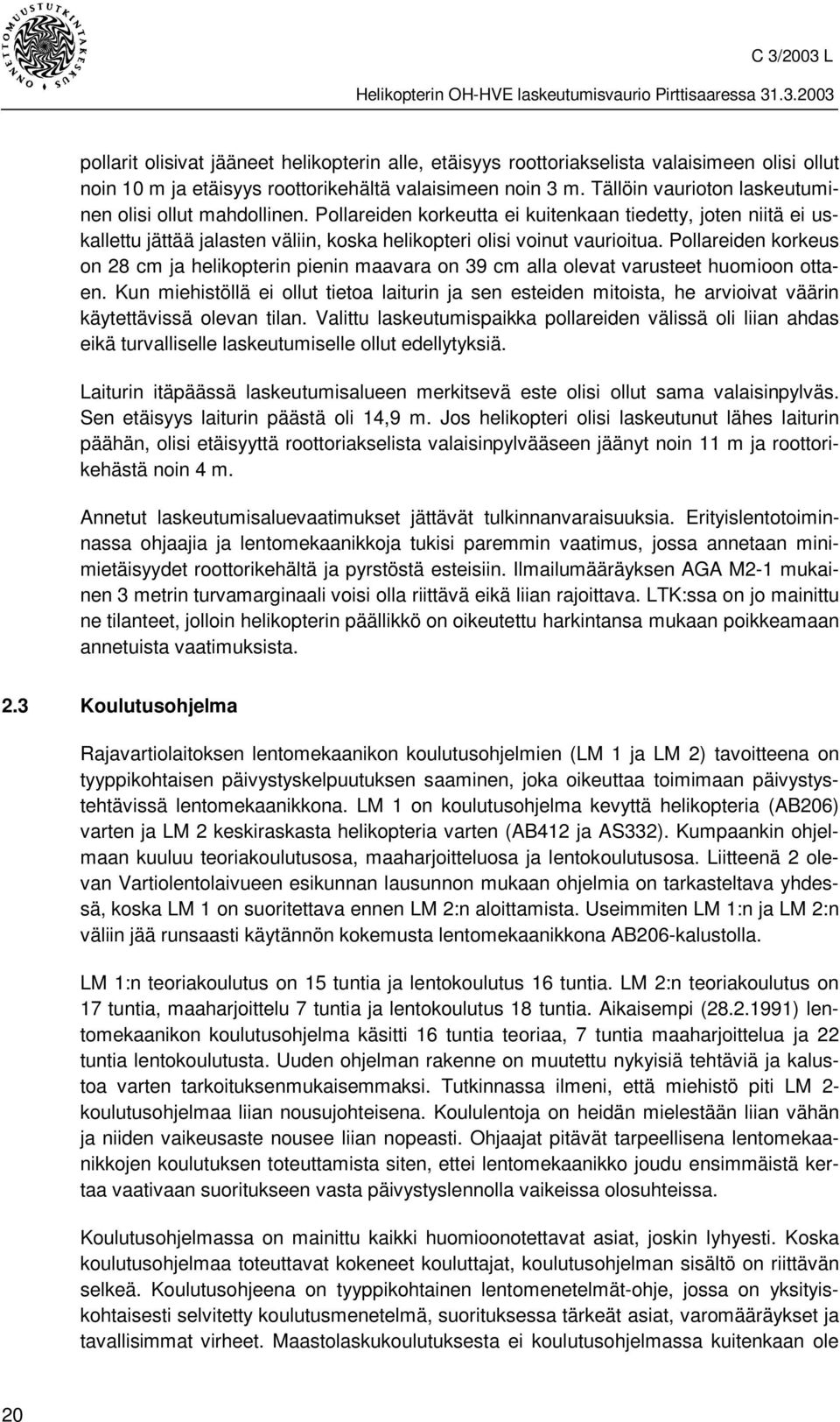 Pollareiden korkeus on 28 cm ja helikopterin pienin maavara on 39 cm alla olevat varusteet huomioon ottaen.