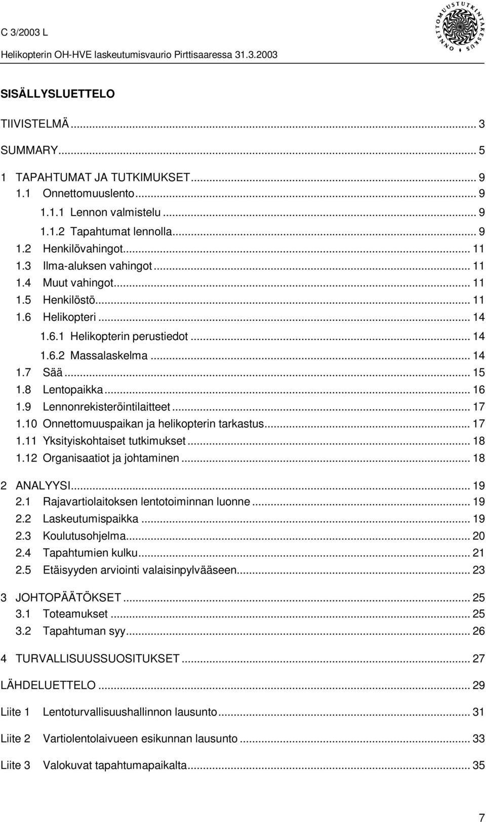 9 Lennonrekisteröintilaitteet... 17 1.10 Onnettomuuspaikan ja helikopterin tarkastus... 17 1.11 Yksityiskohtaiset tutkimukset... 18 1.12 Organisaatiot ja johtaminen... 18 2 ANALYYSI... 19 2.