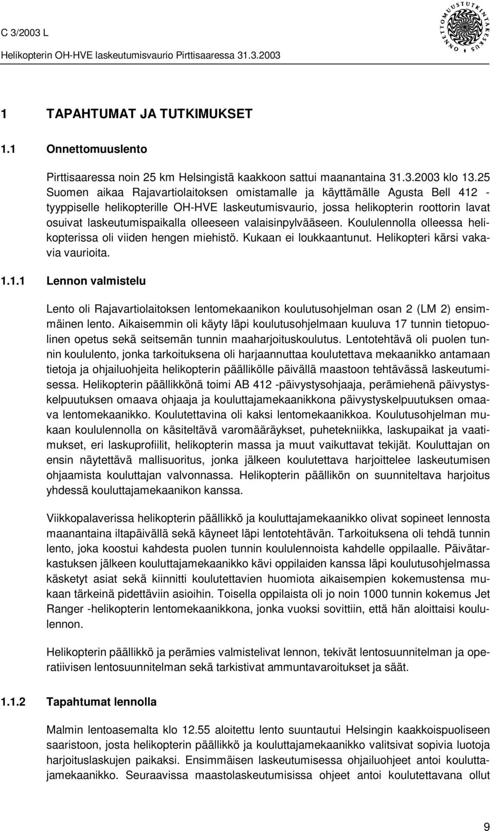 olleeseen valaisinpylvääseen. Koululennolla olleessa helikopterissa oli viiden hengen miehistö. Kukaan ei loukkaantunut. Helikopteri kärsi vakavia vaurioita. 1.