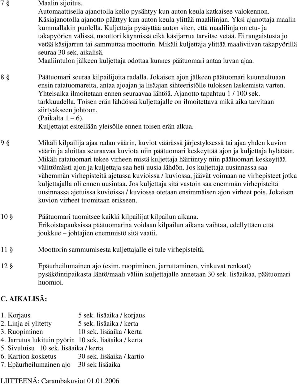 Ei rangaistusta jo vetää käsijarrun tai sammuttaa moottorin. Mikäli kuljettaja ylittää maaliviivan takapyörillä seuraa 30 sek. aikalisä.