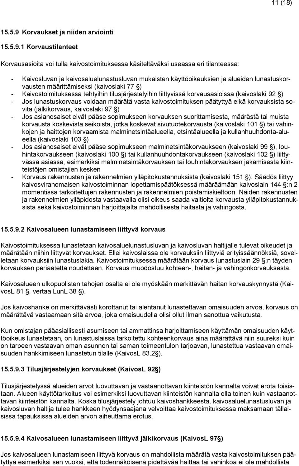 1 Korvaustilanteet Korvausasioita voi tulla kaivostoimituksessa käsiteltäväksi useassa eri tilanteessa: - Kaivosluvan ja kaivosaluelunastusluvan mukaisten käyttöoikeuksien ja alueiden