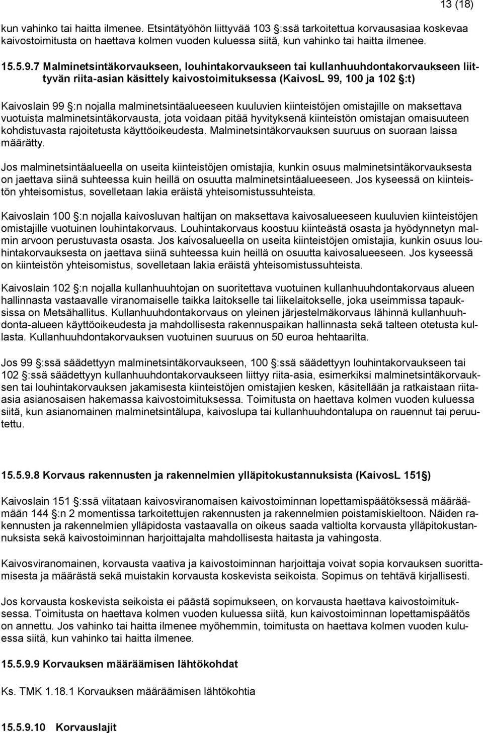 7 Malminetsintäkorvaukseen, louhintakorvaukseen tai kullanhuuhdontakorvaukseen liittyvän riita-asian käsittely kaivostoimituksessa (KaivosL 99, 100 ja 102 :t) Kaivoslain 99 :n nojalla