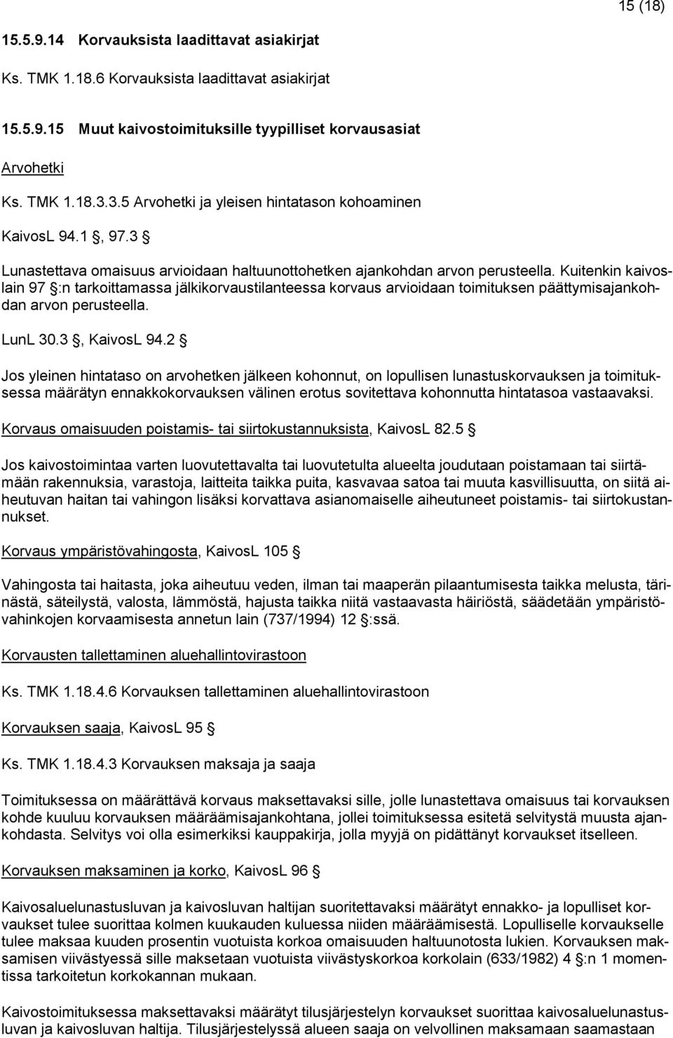 Kuitenkin kaivoslain 97 :n tarkoittamassa jälkikorvaustilanteessa korvaus arvioidaan toimituksen päättymisajankohdan arvon perusteella. LunL 30.3, KaivosL 94.