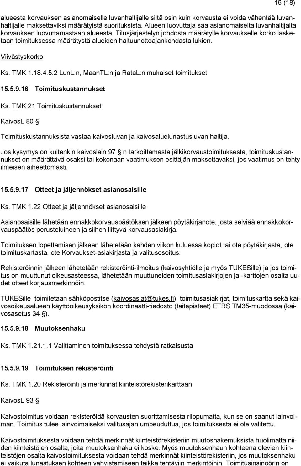 Tilusjärjestelyn johdosta määrätylle korvaukselle korko lasketaan toimituksessa määrätystä alueiden haltuunottoajankohdasta lukien. Viivästyskorko Ks. TMK 1.18.4.5.