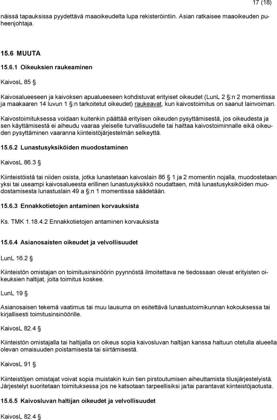 1 Oikeuksien raukeaminen KaivosL 85 Kaivosalueeseen ja kaivoksen apualueeseen kohdistuvat erityiset oikeudet (LunL 2 :n 2 momentissa ja maakaaren 14 luvun 1 :n tarkoitetut oikeudet) raukeavat, kun