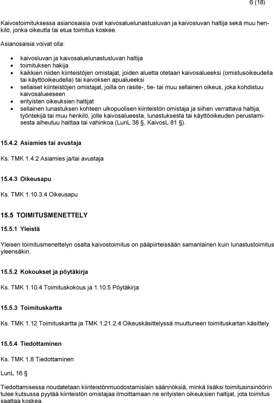 käyttöoikeudella) tai kaivoksen apualueeksi sellaiset kiinteistöjen omistajat, joilla on rasite-, tie- tai muu sellainen oikeus, joka kohdistuu kaivosalueeseen erityisten oikeuksien haltijat