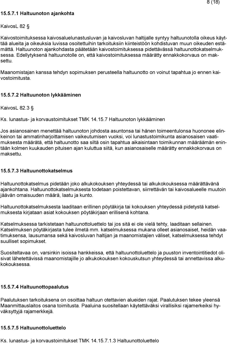 kiinteistöön kohdistuvan muun oikeuden estämättä. Haltuunoton ajankohdasta päätetään kaivostoimituksessa pidettävässä haltuunottokatselmuksessa.