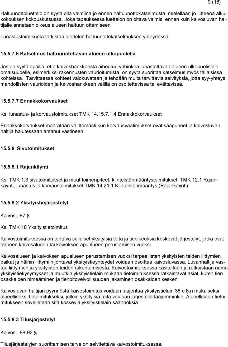 5.7.6 Katselmus haltuunotettavan alueen ulkopuolella Jos on syytä epäillä, että kaivoshankkeesta aiheutuu vahinkoa lunastettavan alueen ulkopuoliselle omaisuudelle, esimerkiksi rakennusten