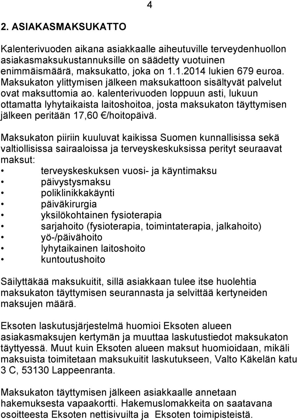 kalenterivuoden loppuun asti, lukuun ottamatta lyhytaikaista laitoshoitoa, josta maksukaton täyttymisen jälkeen peritään 17,60 /hoitopäivä.