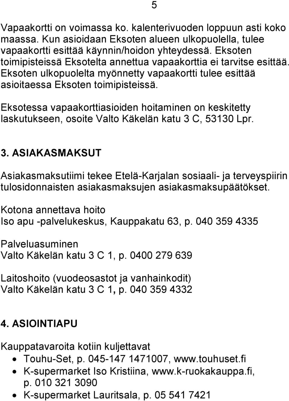 Eksotessa vapaakorttiasioiden hoitaminen on keskitetty laskutukseen, osoite Valto Käkelän katu 3 C, 53130 Lpr. 5 3.