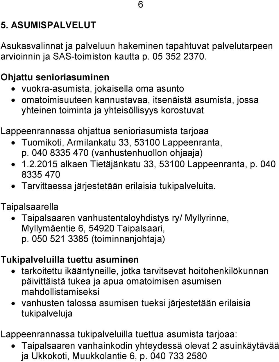 senioriasumista tarjoaa Tuomikoti, Armilankatu 33, 53100 Lappeenranta, p. 040 8335 470 (vanhustenhuollon ohjaaja) 1.2.2015 alkaen Tietäjänkatu 33, 53100 Lappeenranta, p.