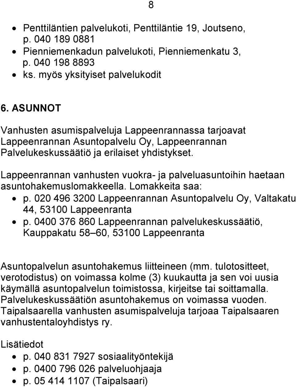 Lappeenrannan vanhusten vuokra- ja palveluasuntoihin haetaan asuntohakemuslomakkeella. Lomakkeita saa: p. 020 496 3200 Lappeenrannan Asuntopalvelu Oy, Valtakatu 44, 53100 Lappeenranta p.