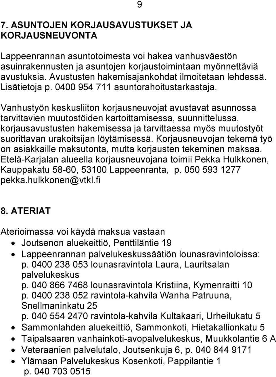 9 Vanhustyön keskusliiton korjausneuvojat avustavat asunnossa tarvittavien muutostöiden kartoittamisessa, suunnittelussa, korjausavustusten hakemisessa ja tarvittaessa myös muutostyöt suorittavan